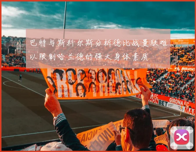 巴特与斯科尔斯分析德比战曼联难以限制哈兰德的强大身体素质