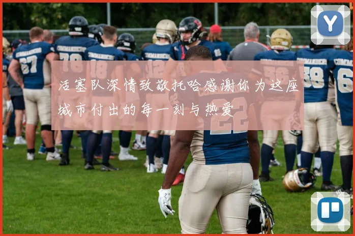 活塞队深情致敬托哈感谢你为这座城市付出的每一刻与热爱